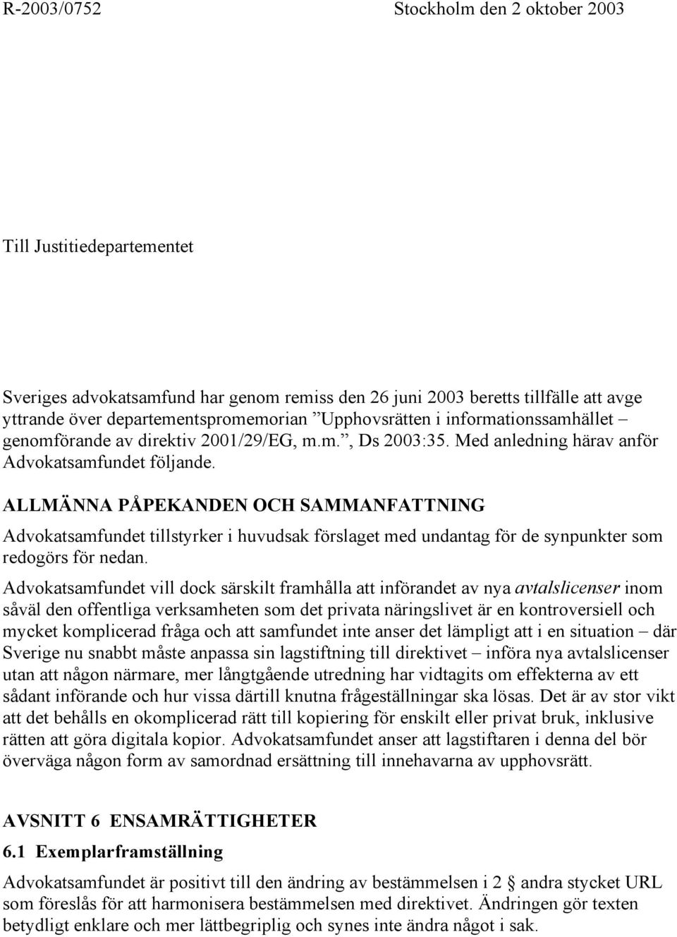 ALLMÄNNA PÅPEKANDEN OCH SAMMANFATTNING Advokatsamfundet tillstyrker i huvudsak förslaget med undantag för de synpunkter som redogörs för nedan.