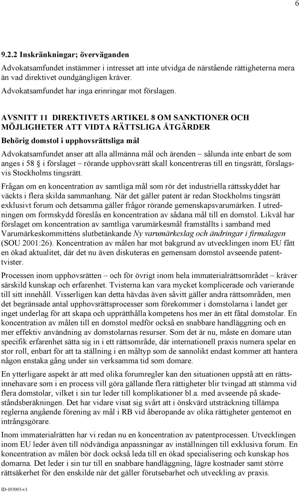 AVSNITT 11 DIREKTIVETS ARTIKEL 8 OM SANKTIONER OCH MÖJLIGHETER ATT VIDTA RÄTTSLIGA ÅTGÄRDER Behörig domstol i upphovsrättsliga mål Advokatsamfundet anser att alla allmänna mål och ärenden sålunda