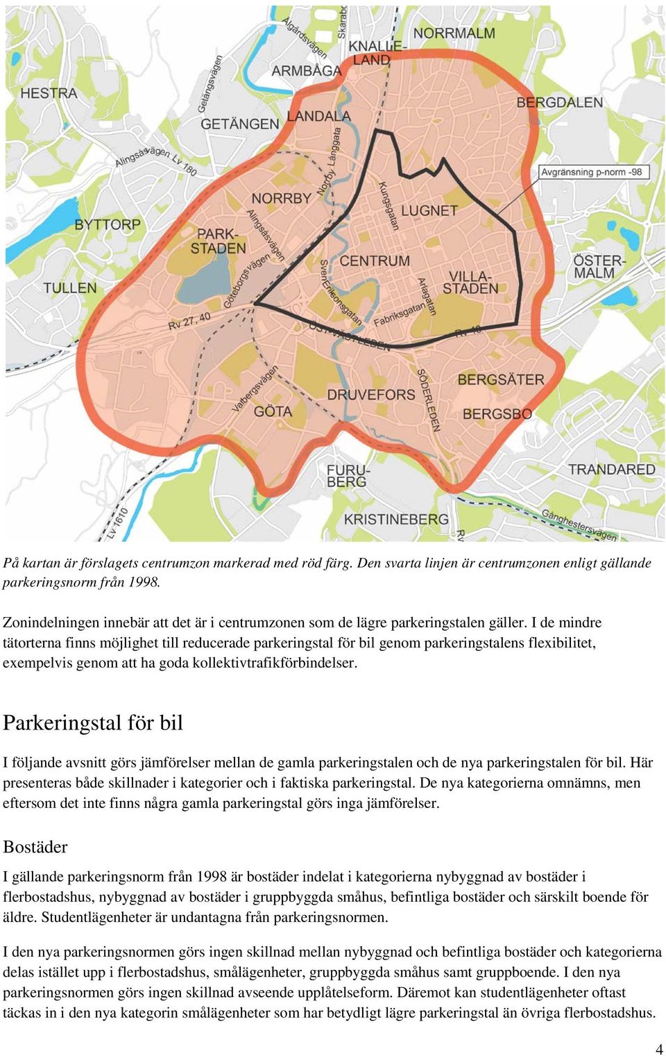 I de mindre tätorterna finns möjlighet till reducerade parkeringstal för bil genom parkeringstalens flexibilitet, exempelvis genom att ha goda kollektivtrafikförbindelser.