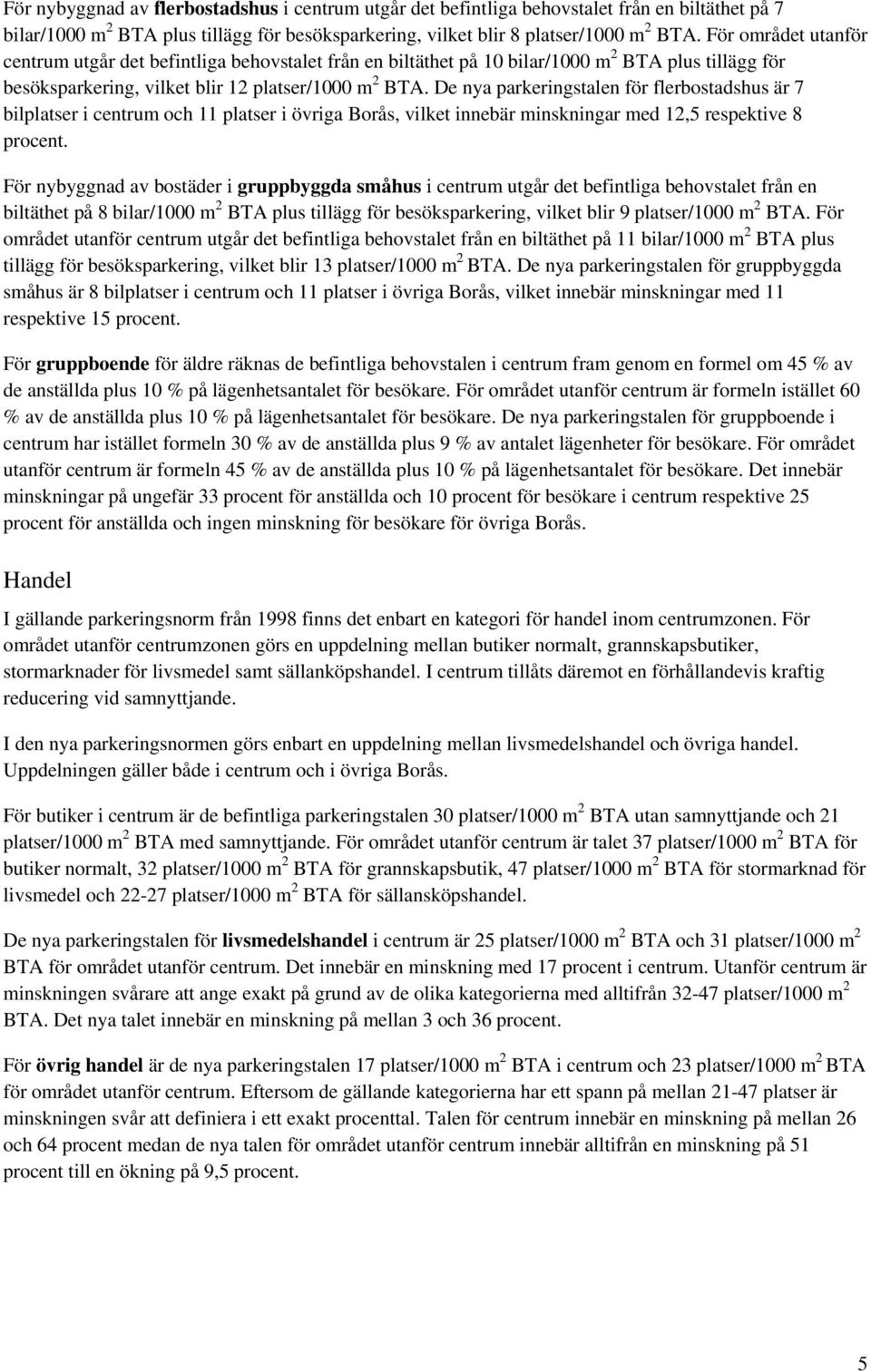 De nya parkeringstalen för flerbostadshus är 7 bilplatser i centrum och 11 platser i övriga Borås, vilket innebär minskningar med 12,5 respektive 8 procent.