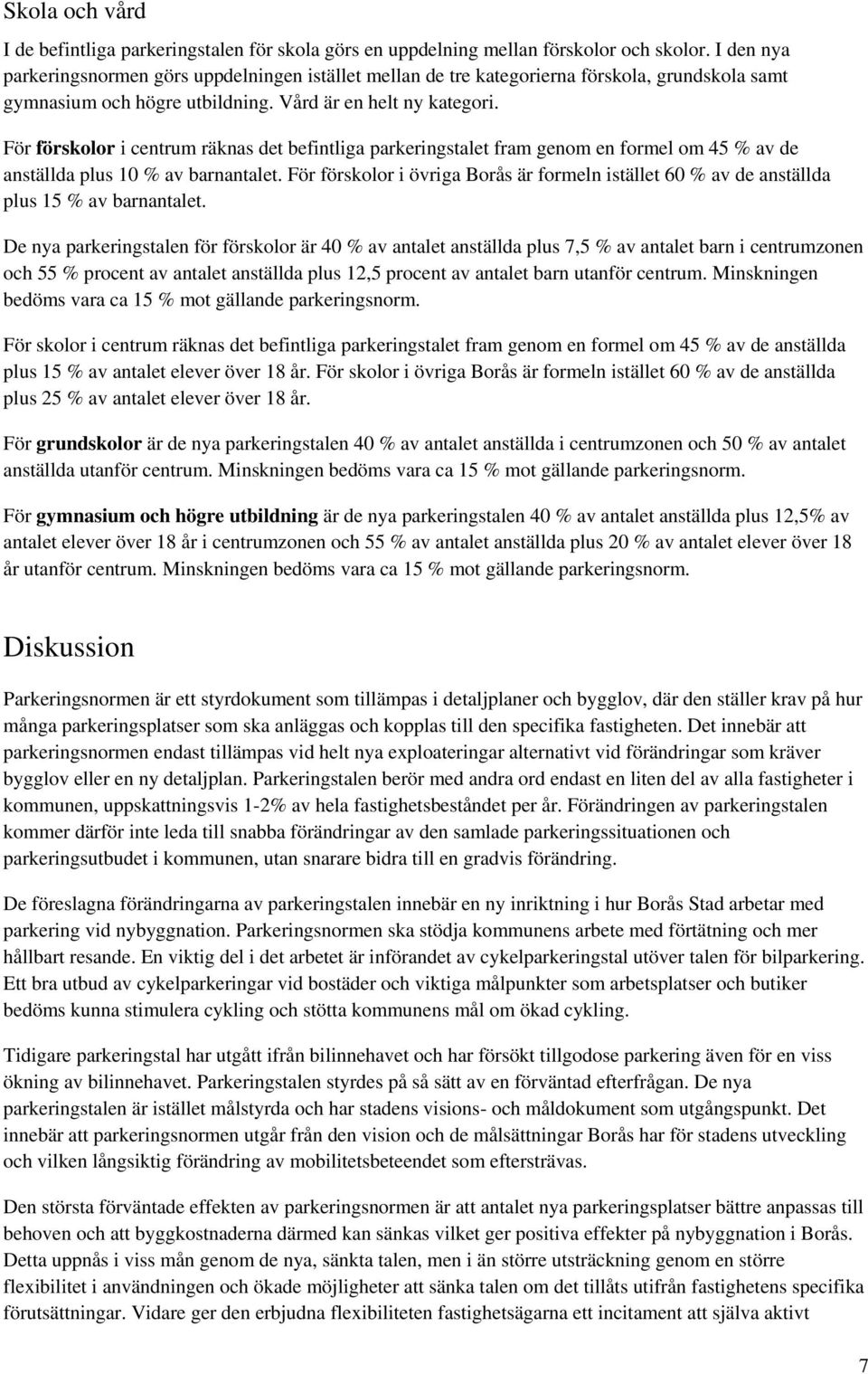 För förskolor i centrum räknas det befintliga parkeringstalet fram genom en formel om 45 % av de anställda plus 10 % av barnantalet.