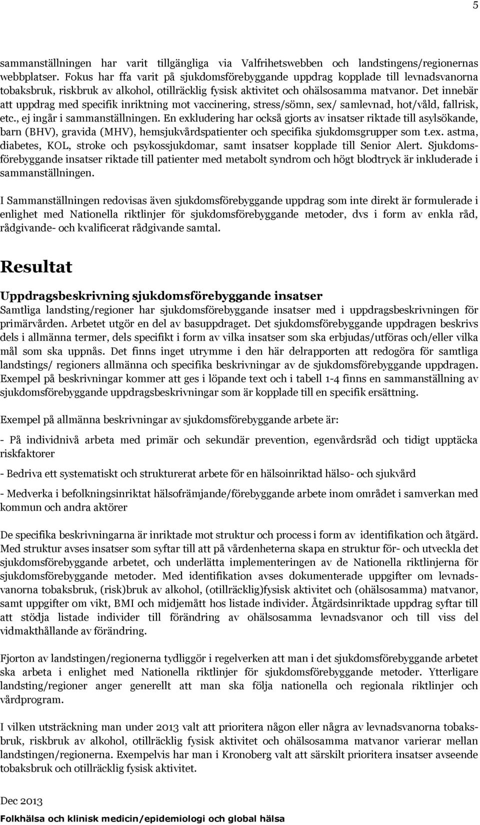 Det innebär att uppdrag med specifik inriktning mot vaccinering, stress/sömn, sex/ samlevnad, hot/våld, fallrisk, etc., ej ingår i sammanställningen.