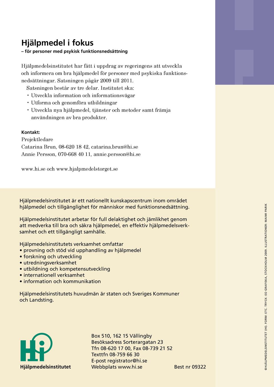 Institutet ska: Utveckla information och informationsvägar Utforma och genomföra utbildningar Utveckla nya hjälpmedel, tjänster och metoder samt främja användningen av bra produkter.