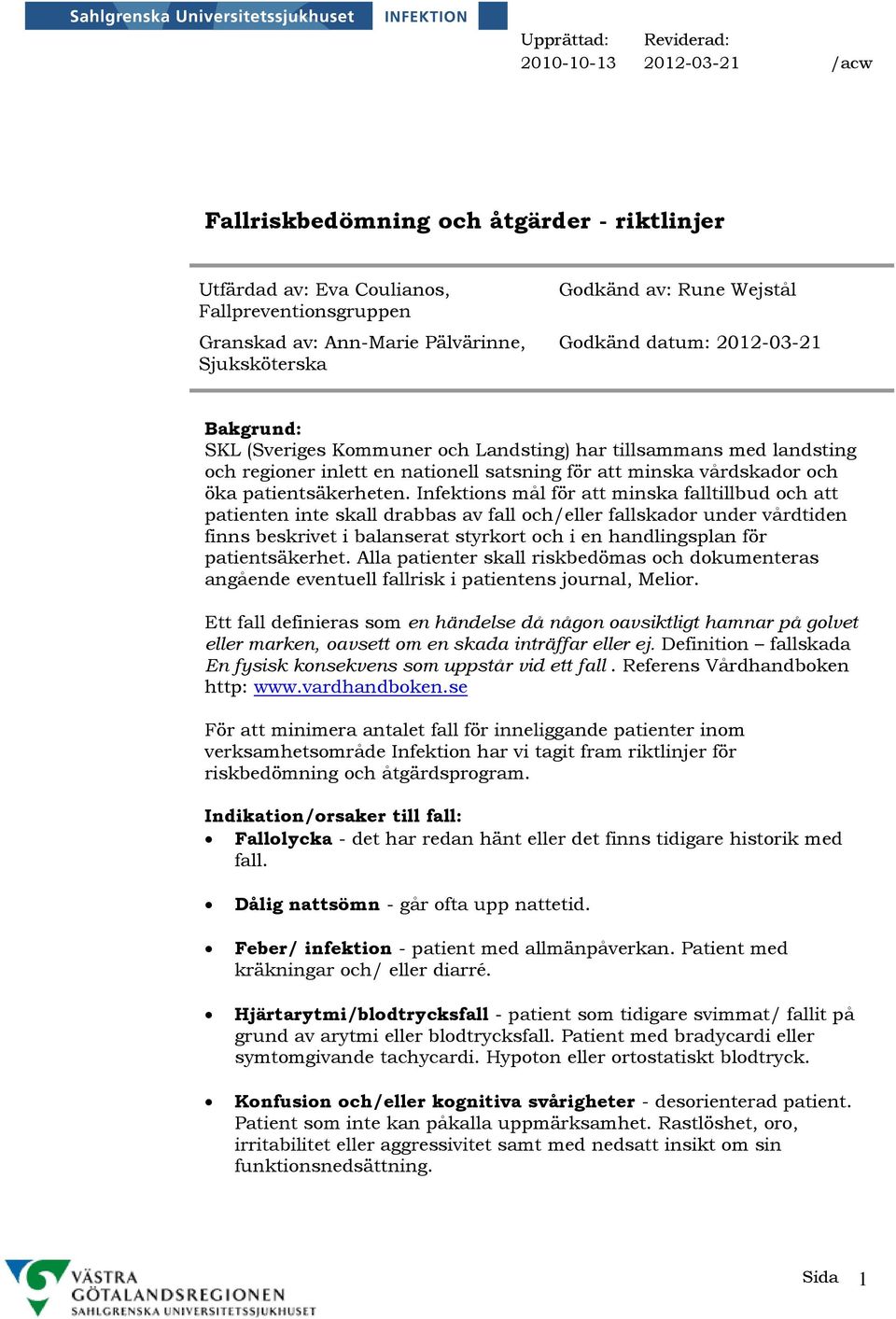 Infektions mål för att minska falltillbud och att patienten inte skall drabbas av fall och/eller fallskador under vårdtiden finns beskrivet i balanserat styrkort och i en handlingsplan för