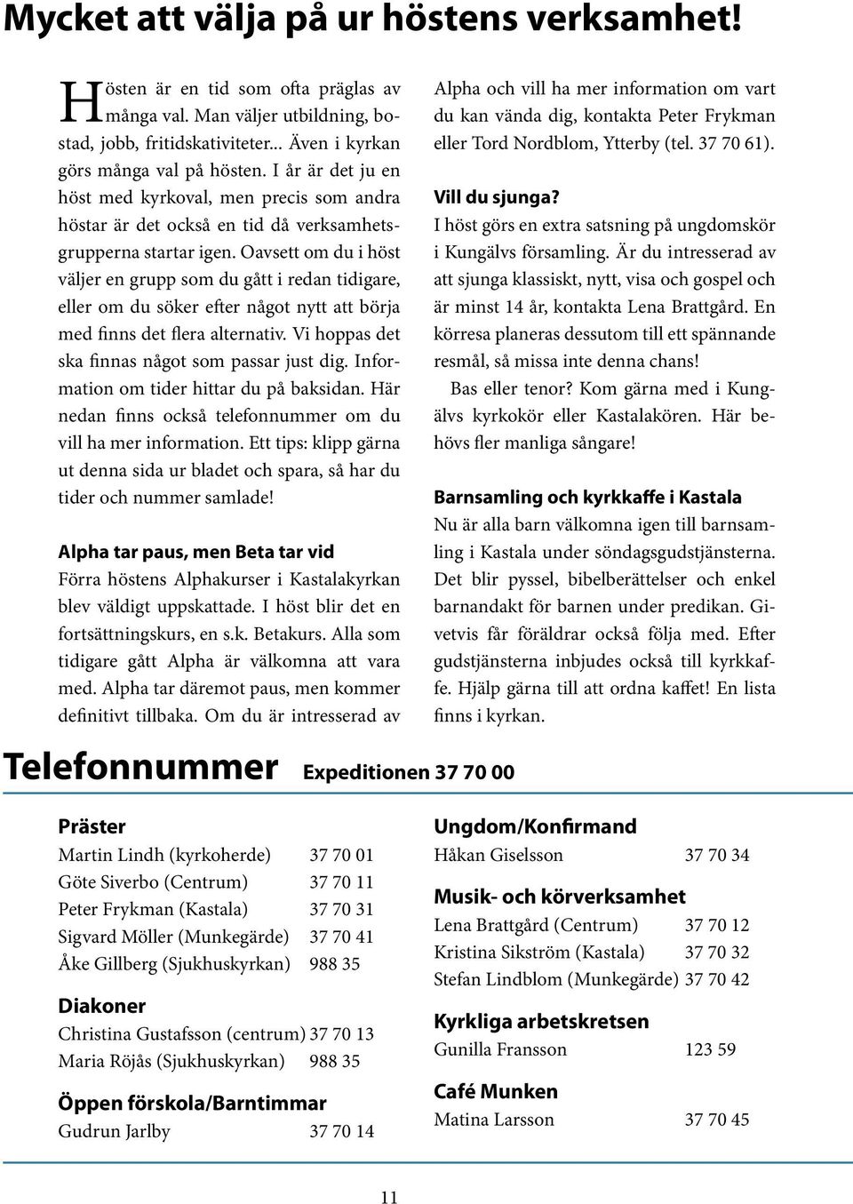 Oavsett om du i höst väljer en grupp som du gått i redan tidigare, eller om du söker efter något nytt att börja med finns det flera alternativ. Vi hoppas det ska finnas något som passar just dig.
