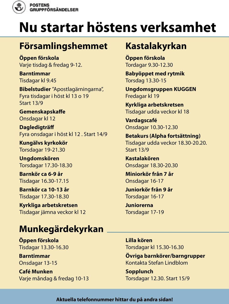 30 Ungdomskören Torsdagar 17.30-18.30 Barnkör ca 6-9 år Tisdagar 16.30-17.15 Barnkör ca 10-13 år Tisdagar 17.30-18.30 Kyrkliga arbetskretsen Tisdagar jämna veckor kl 12 Munkegärdekyrkan Öppen förskola Tisdagar 13.