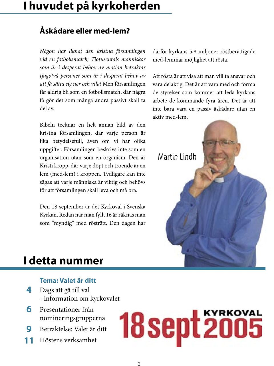 och vila! Men församlingen får aldrig bli som en fotbollsmatch, där några få gör det som många andra passivt skall ta del av.
