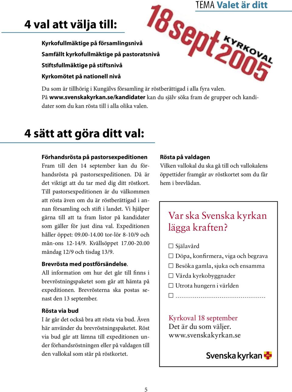 4 sätt att göra ditt val: Förhandsrösta på pastorsexpeditionen Fram till den 14 september kan du förhandsrösta på pastorsexpeditionen. Då är det viktigt att du tar med dig ditt röstkort.