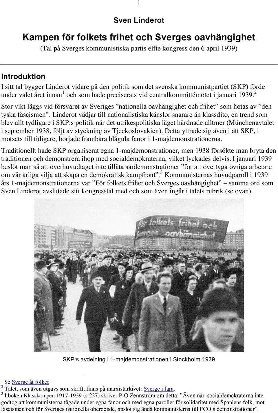 2 Stor vikt läggs vid försvaret av Sveriges nationella oavhängighet och frihet som hotas av den tyska fascismen.