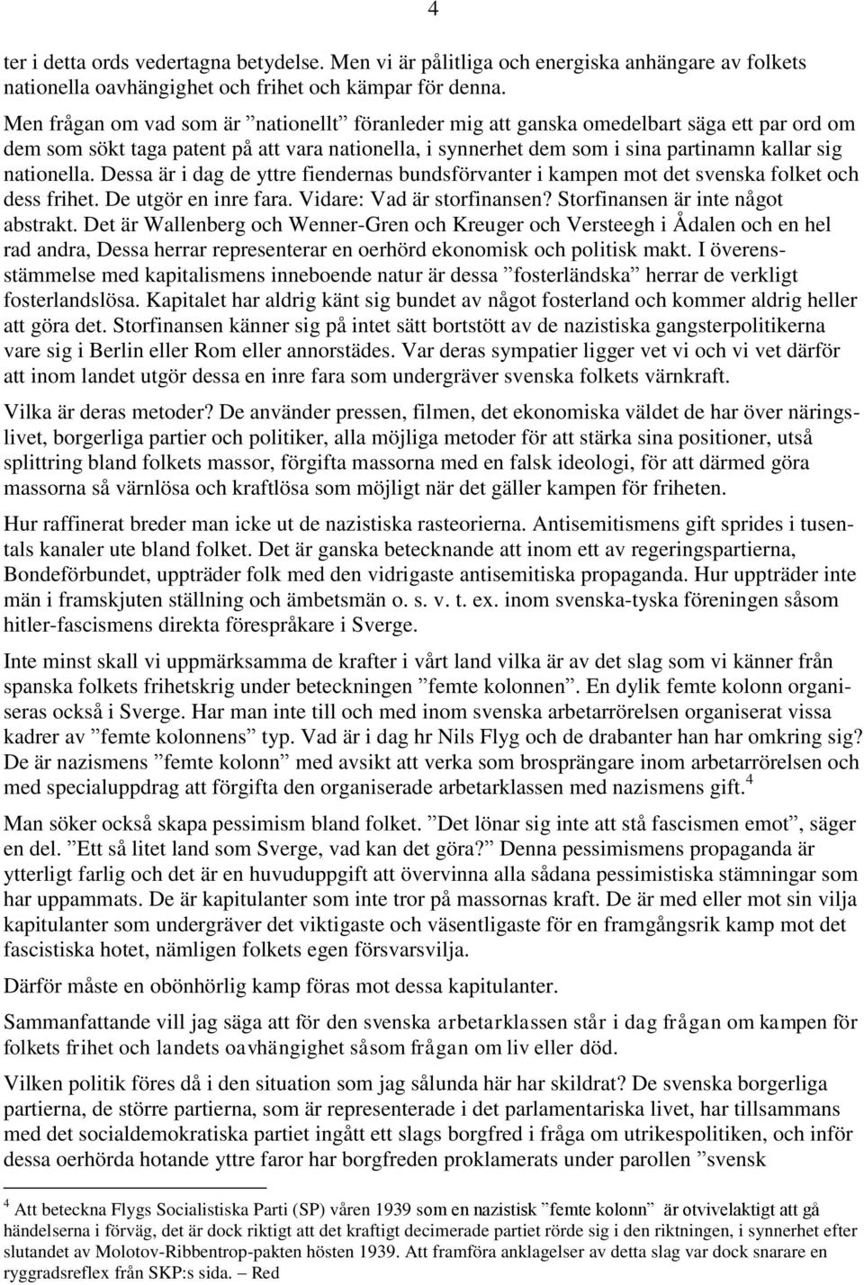 nationella. Dessa är i dag de yttre fiendernas bundsförvanter i kampen mot det svenska folket och dess frihet. De utgör en inre fara. Vidare: Vad är storfinansen? Storfinansen är inte något abstrakt.