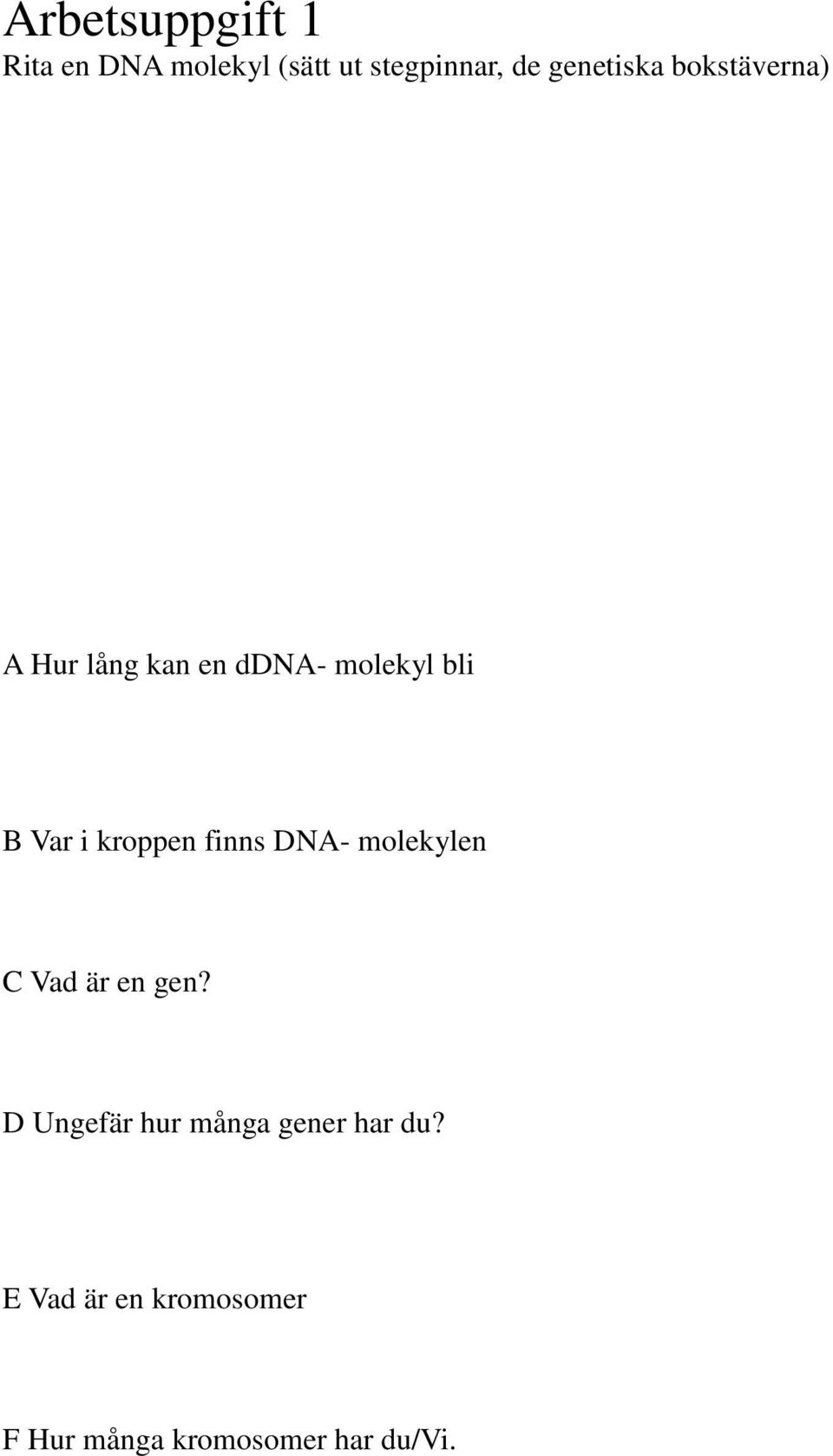 i kroppen finns DNA- molekylen C Vad är en gen?