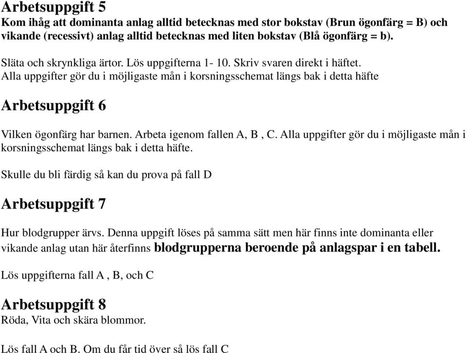 Alla uppgifter gör du i möjligaste mån i korsningsschemat längs bak i detta häfte Arbetsuppgift 6 Vilken ögonfärg har barnen. Arbeta igenom fallen A, B, C.