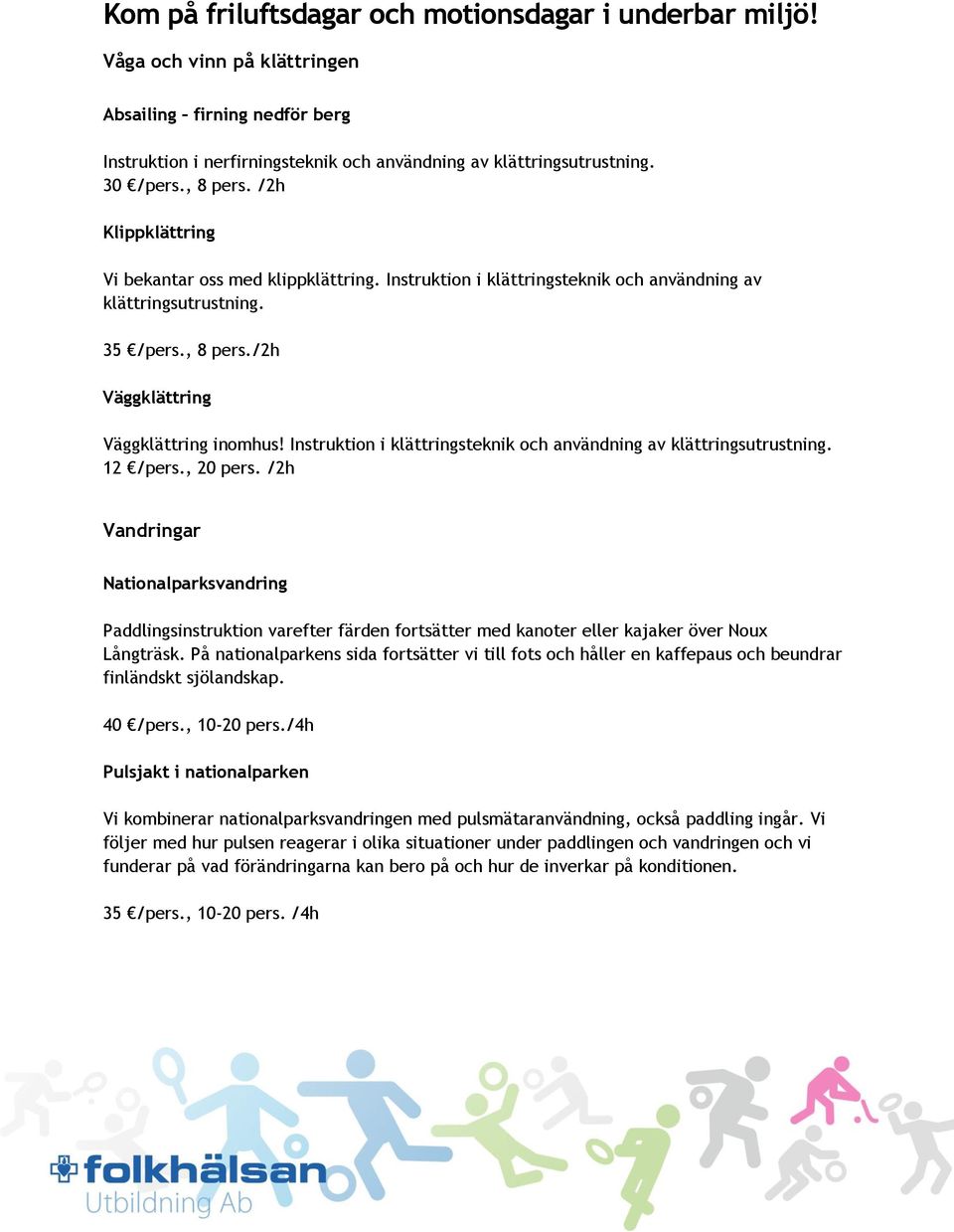 Instruktion i klättringsteknik och användning av klättringsutrustning. 12 /pers., 20 pers.