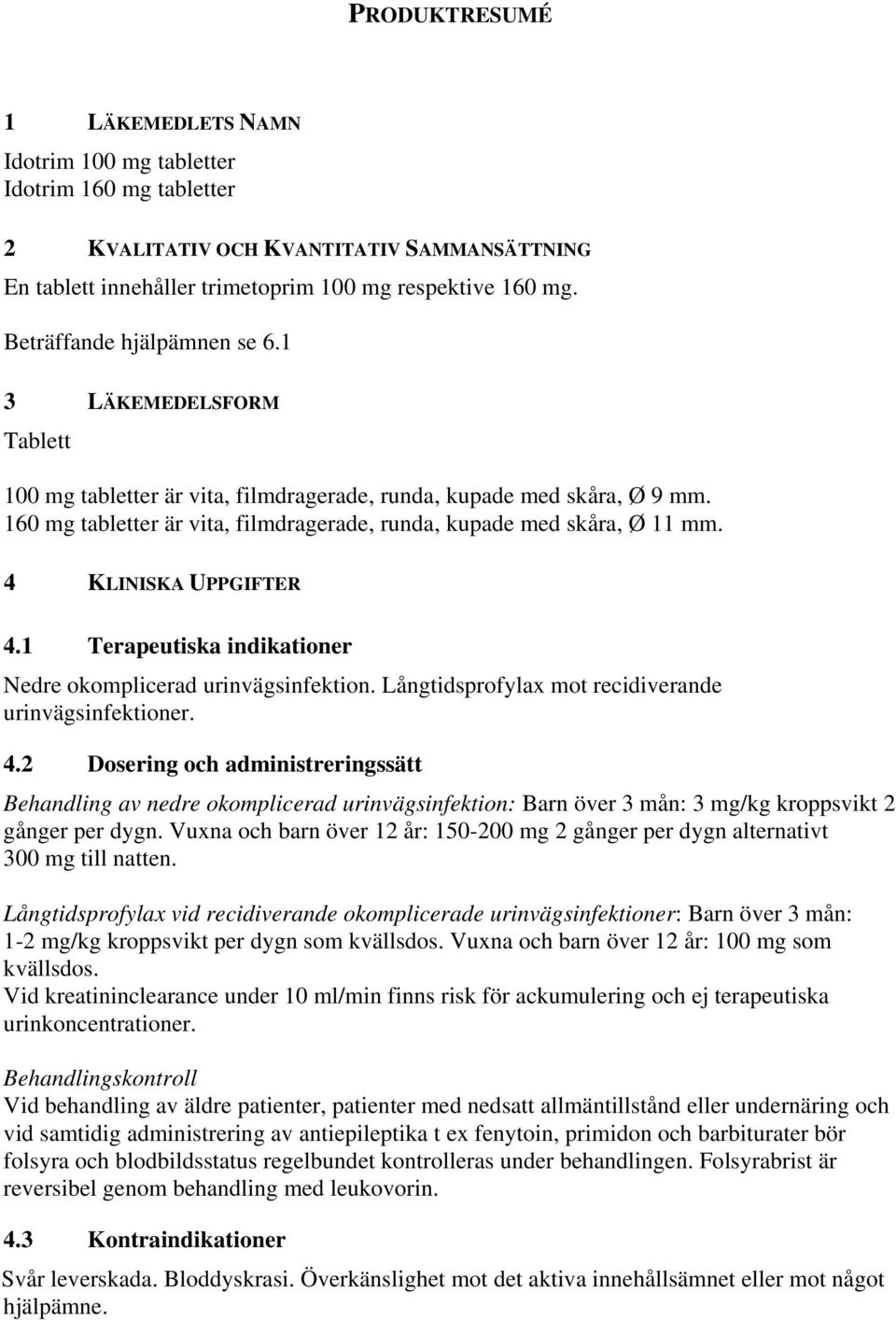 160 mg tabletter är vita, filmdragerade, runda, kupade med skåra, Ø 11 mm. 4 KLINISKA UPPGIFTER 4.1 Terapeutiska indikationer Nedre okomplicerad urinvägsinfektion.