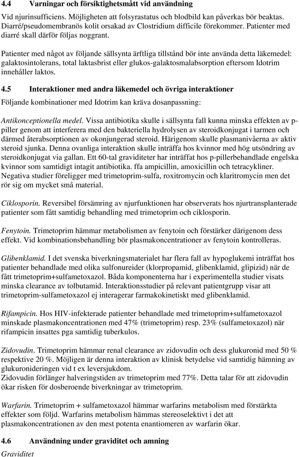 Patienter med något av följande sällsynta ärftliga tillstånd bör inte använda detta läkemedel: galaktosintolerans, total laktasbrist eller glukos-galaktosmalabsorption eftersom Idotrim innehåller