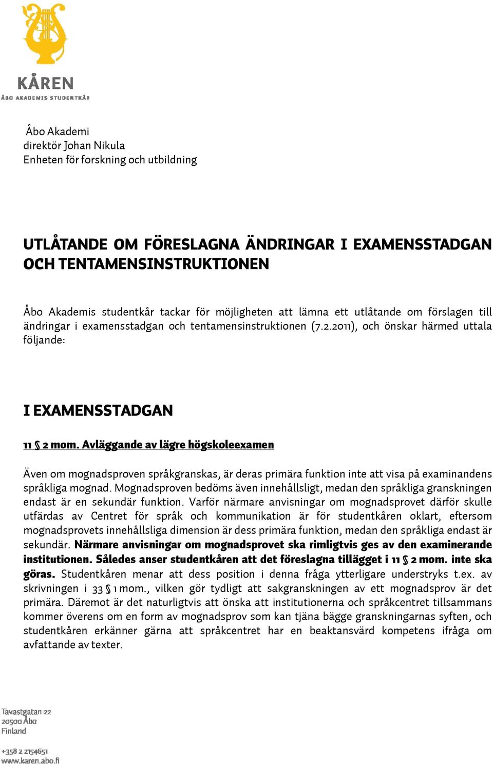 Avläggande av lägre högskoleexamen Även om mognadsproven språkgranskas, är deras primära funktion inte att visa på examinandens språkliga mognad.