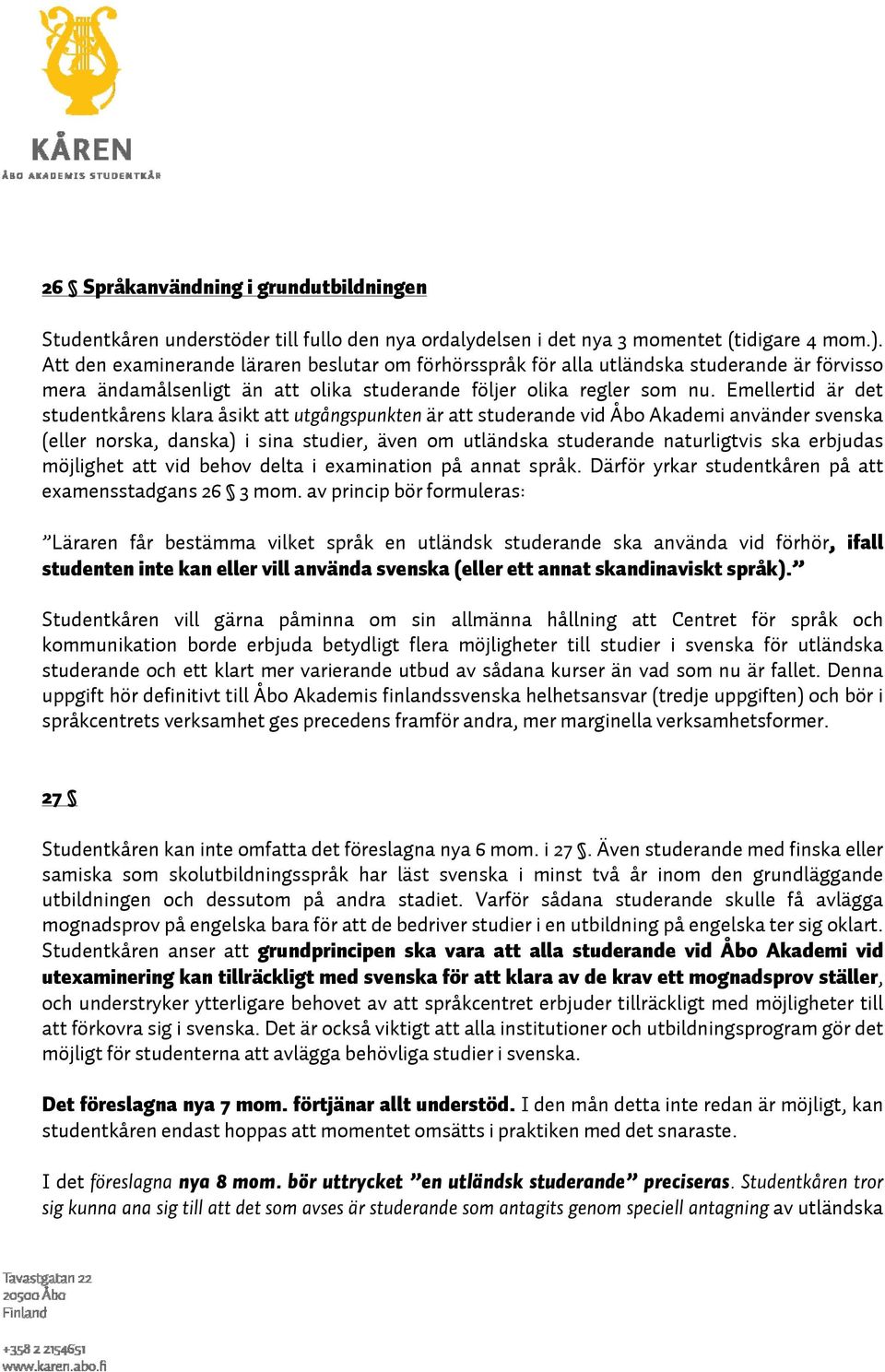 Emellertid är det studentkårens klara åsikt att utgångspunkten är att studerande vid Åbo Akademi använder svenska (eller norska, danska) i sina studier, även om utländska studerande naturligtvis ska