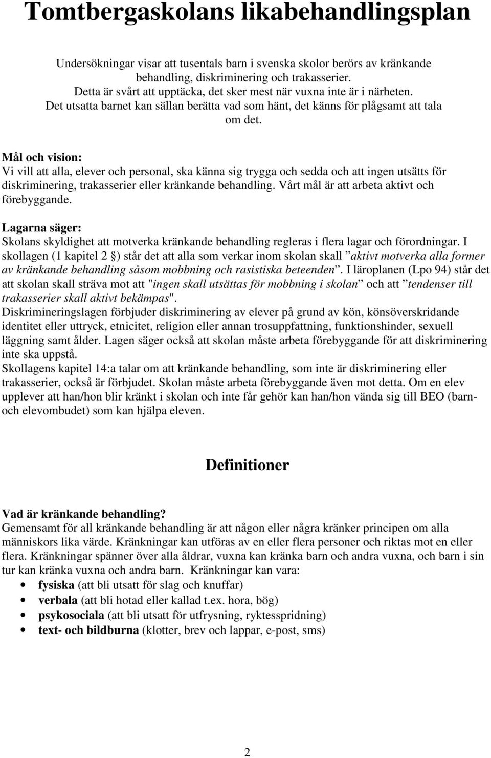 Mål och vision: Vi vill att alla, elever och personal, ska känna sig trygga och sedda och att ingen utsätts för diskriminering, trakasserier eller kränkande behandling.