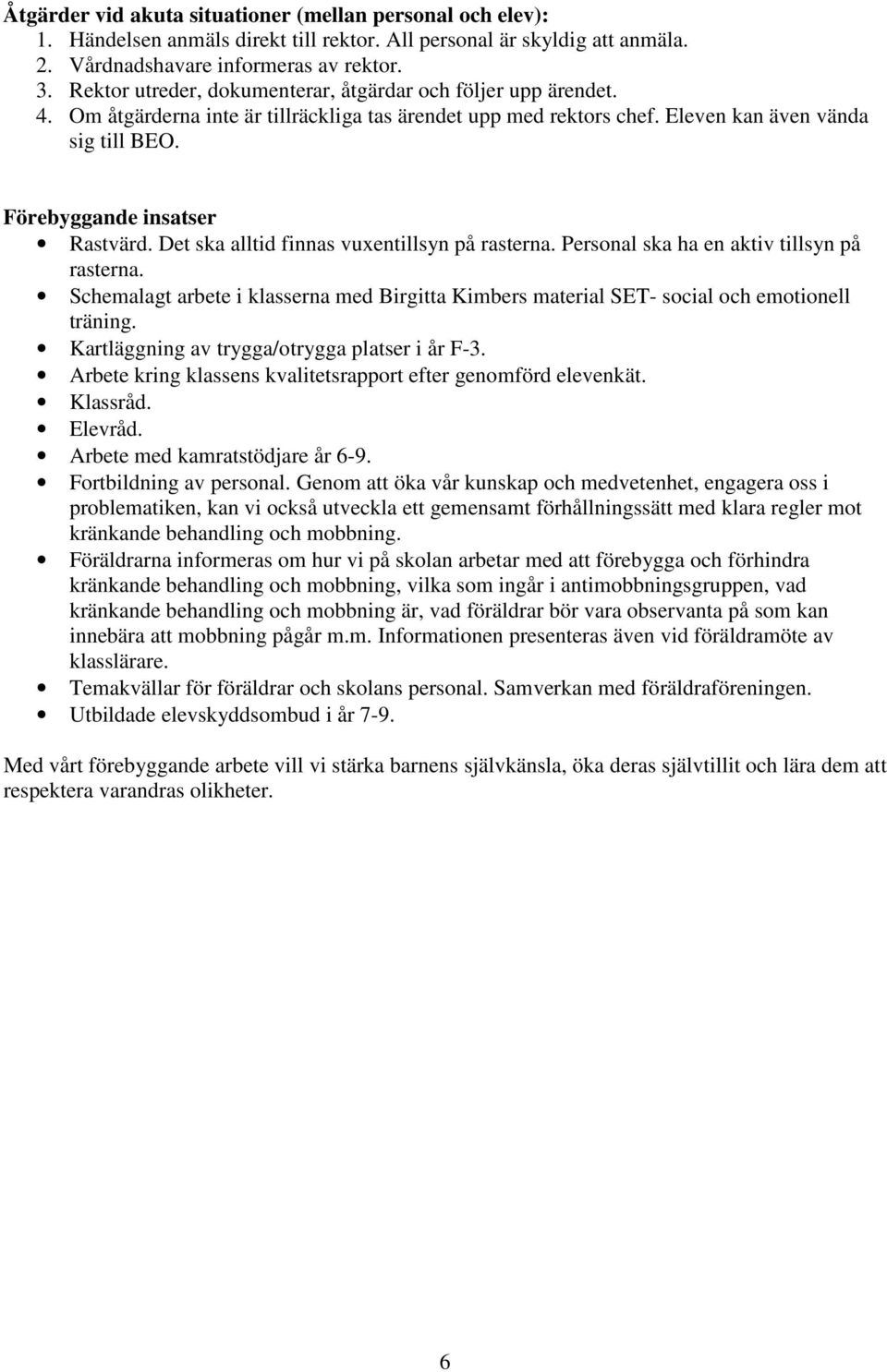 Förebyggande insatser Rastvärd. Det ska alltid finnas vuxentillsyn på rasterna. Personal ska ha en aktiv tillsyn på rasterna.