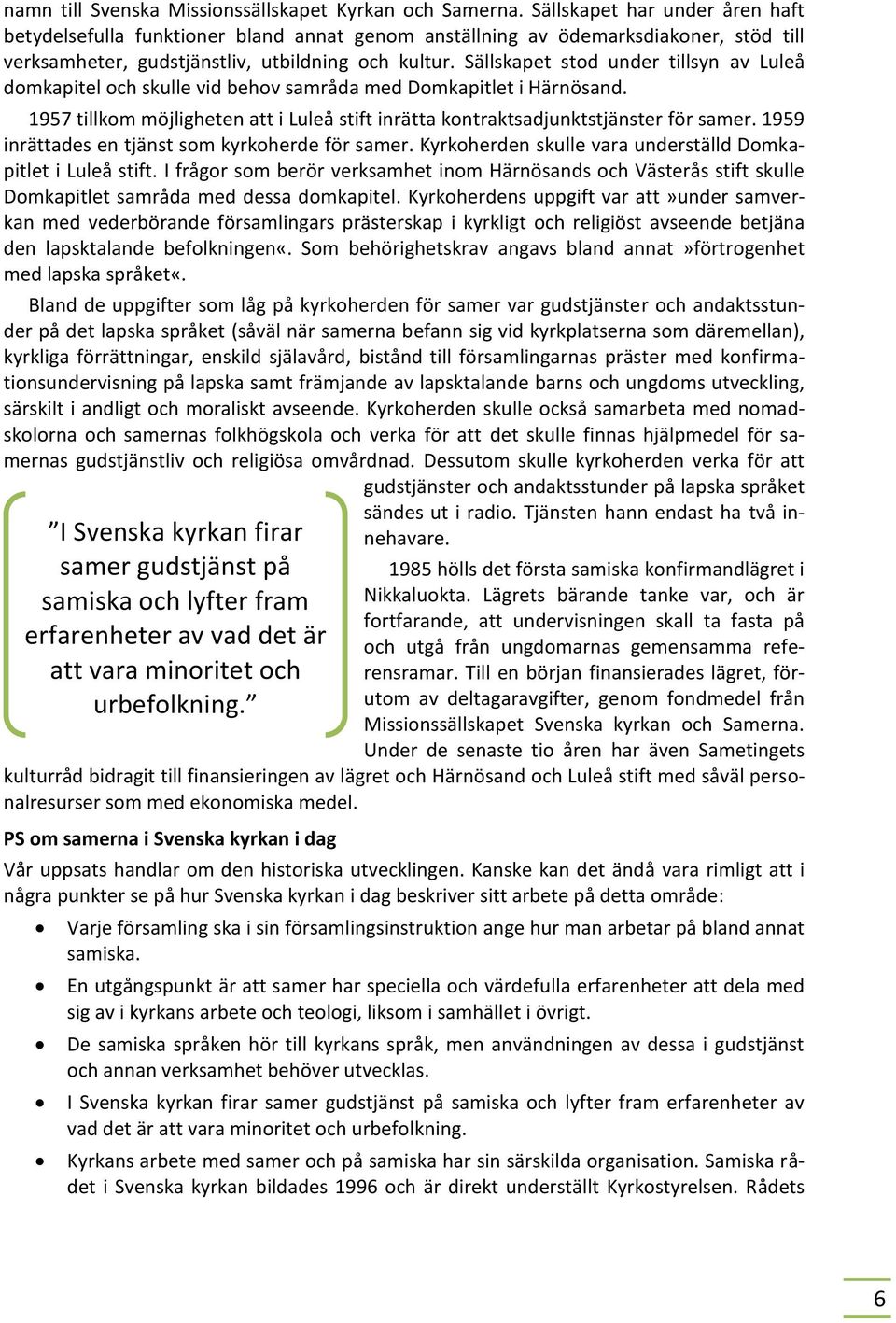 Sällskapet stod under tillsyn av Luleå domkapitel och skulle vid behov samråda med Domkapitlet i Härnösand. 1957 tillkom möjligheten att i Luleå stift inrätta kontraktsadjunktstjänster för samer.