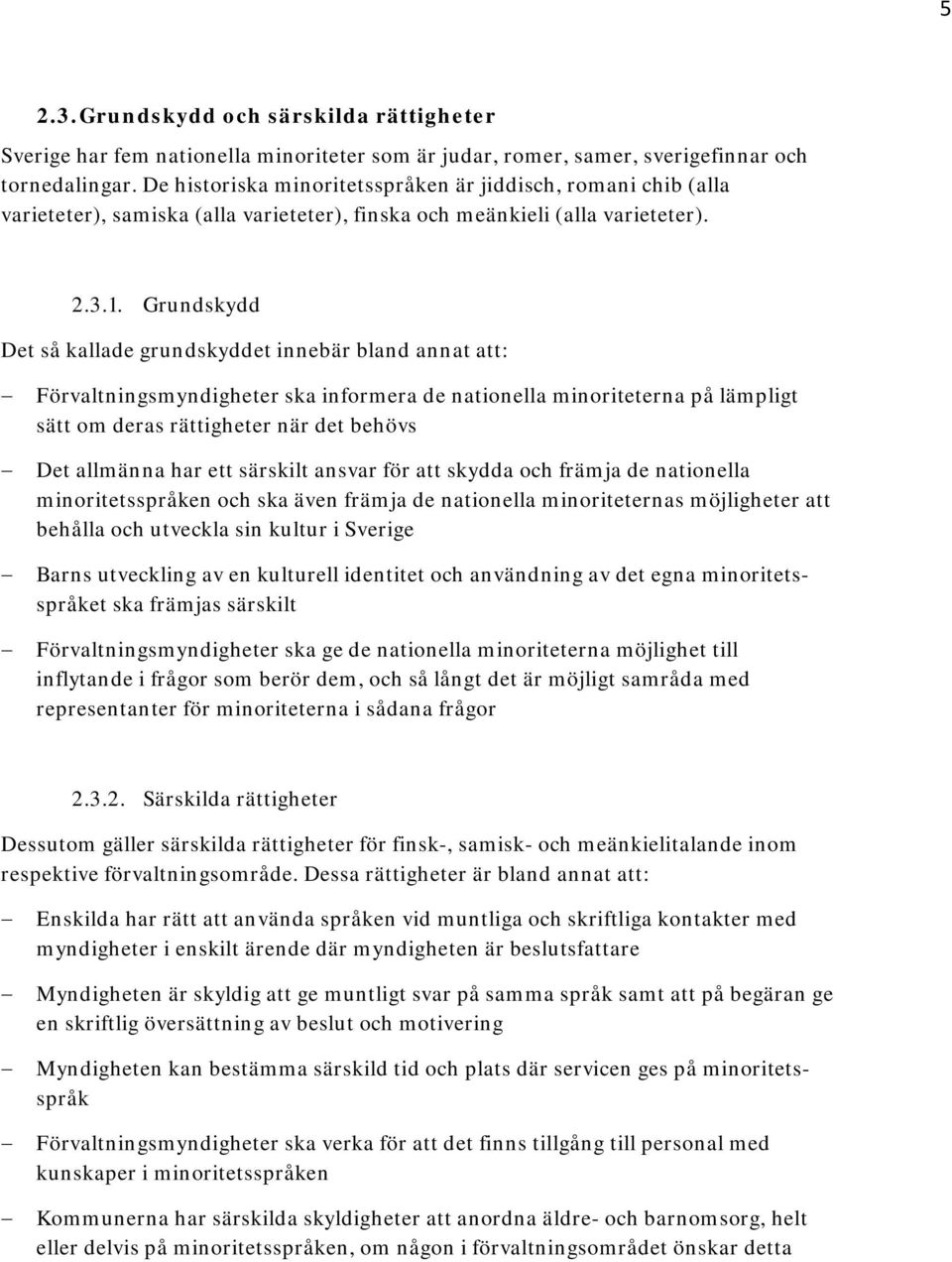 Grundskydd Det så kallade grundskyddet innebär bland annat att: Förvaltningsmyndigheter ska informera de nationella minoriteterna på lämpligt sätt om deras rättigheter när det behövs Det allmänna har