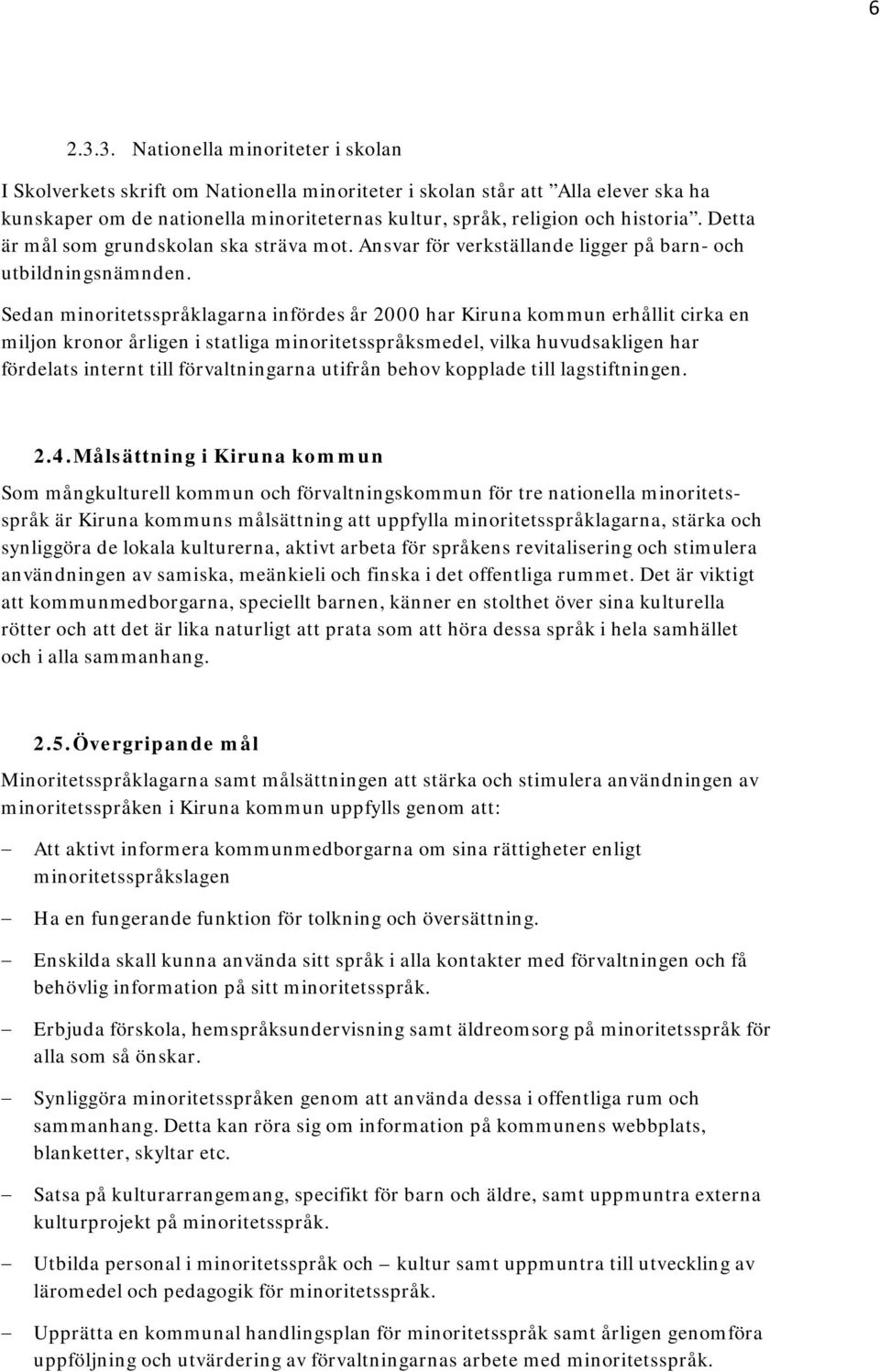 Detta är mål som grundskolan ska sträva mot. Ansvar för verkställande ligger på barn- och utbildningsnämnden.