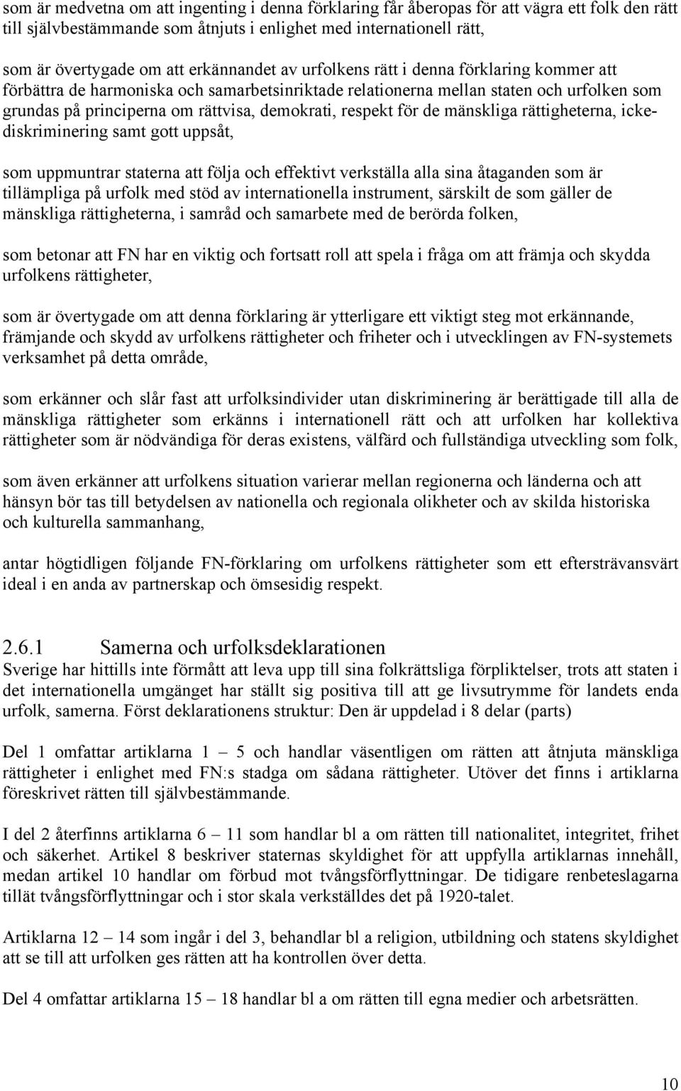 respekt för de mänskliga rättigheterna, ickediskriminering samt gott uppsåt, som uppmuntrar staterna att följa och effektivt verkställa alla sina åtaganden som är tillämpliga på urfolk med stöd av