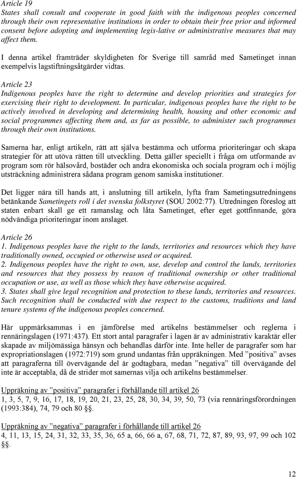 I denna artikel framträder skyldigheten för Sverige till samråd med Sametinget innan exempelvis lagstiftningsåtgärder vidtas.