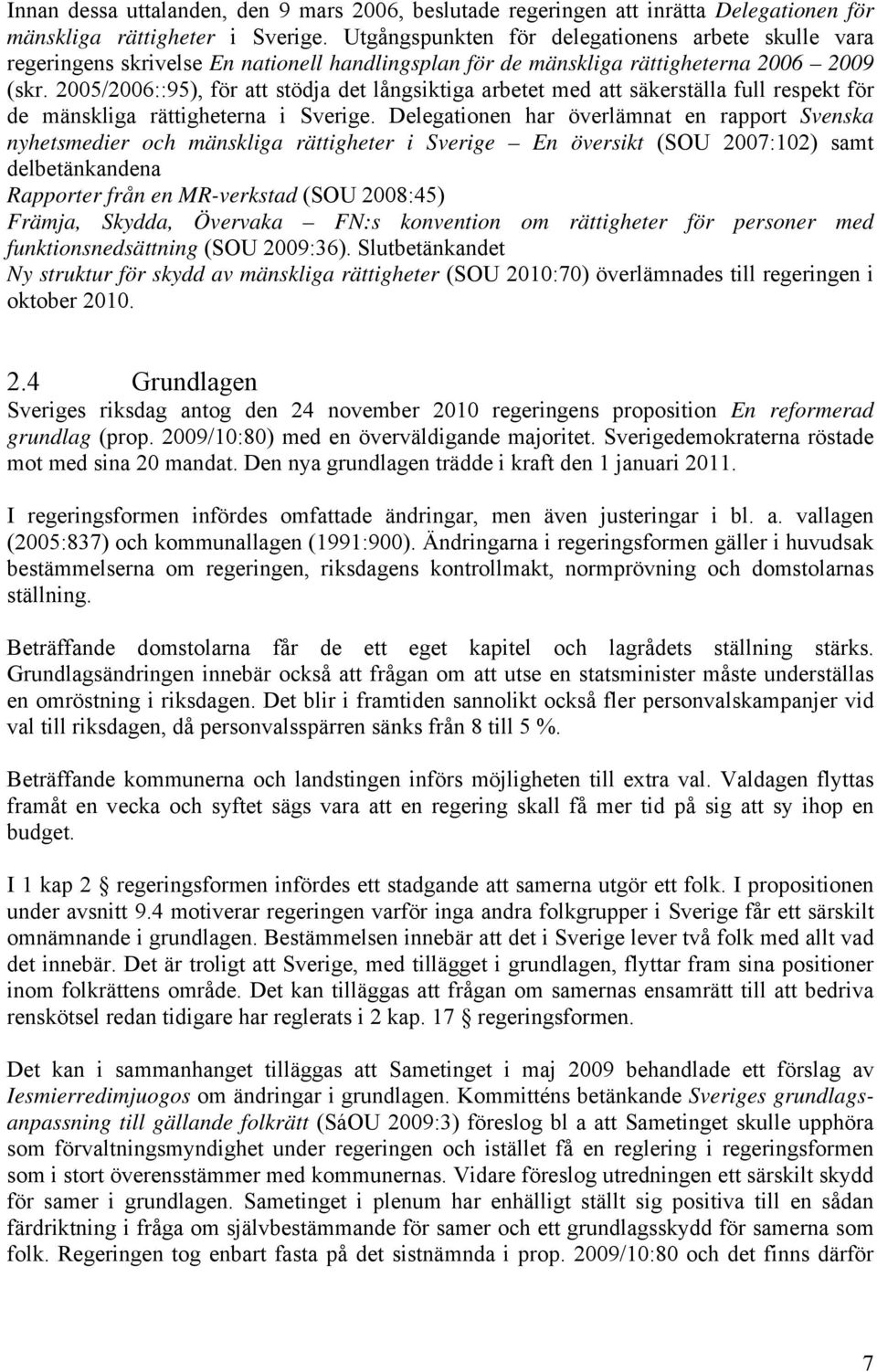 2005/2006::95), för att stödja det långsiktiga arbetet med att säkerställa full respekt för de mänskliga rättigheterna i Sverige.