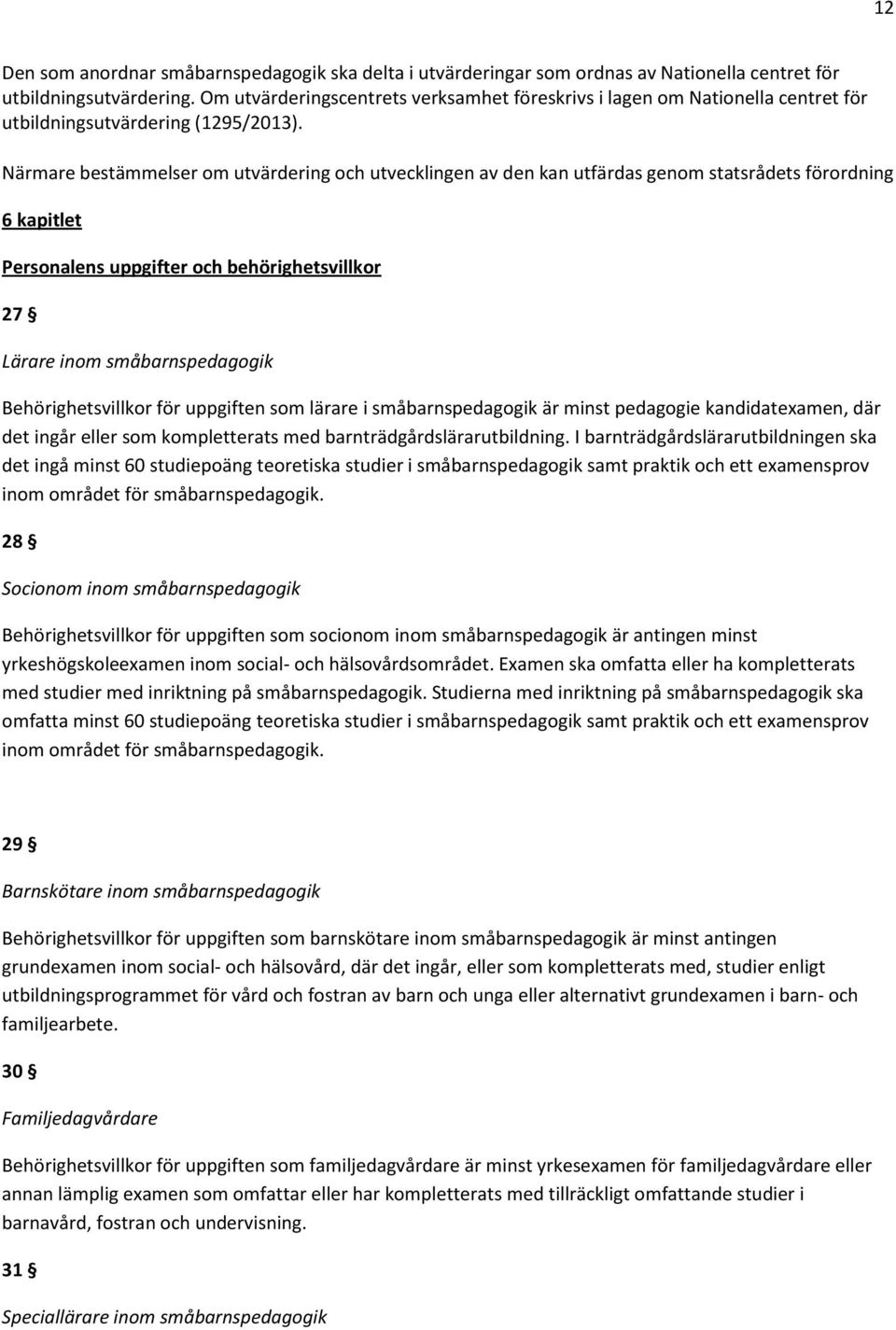 Närmare bestämmelser om utvärdering och utvecklingen av den kan utfärdas genom statsrådets förordning 6 kapitlet Personalens uppgifter och behörighetsvillkor 27 Lärare inom småbarnspedagogik