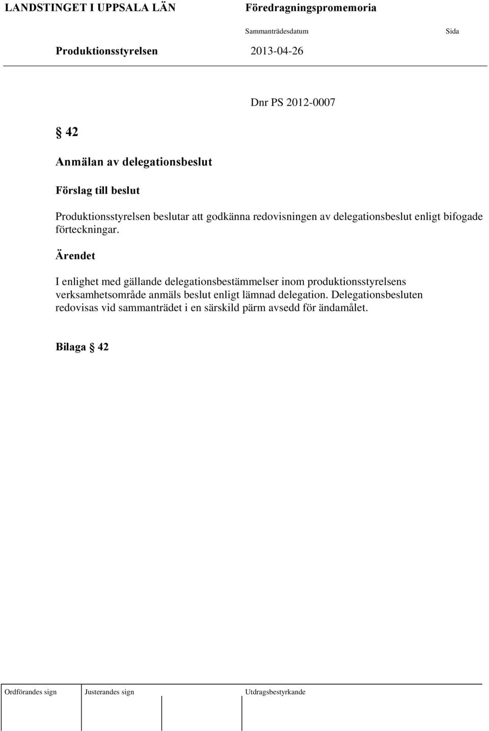 Ärendet I enlighet med gällande delegationsbestämmelser inom produktionsstyrelsens verksamhetsområde anmäls enligt lämnad delegation.