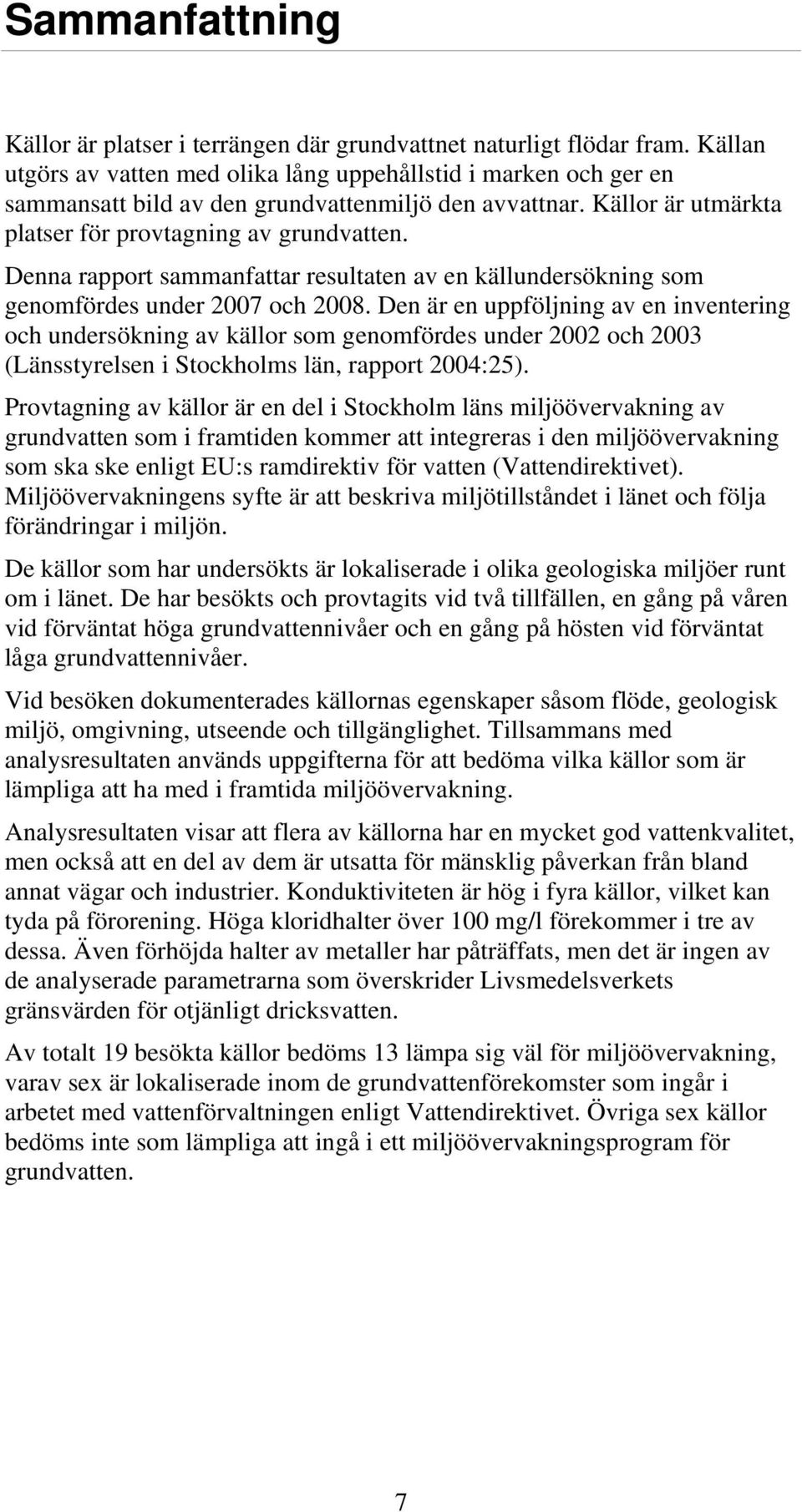 Denna rapport sammanfattar resultaten av en källundersökning som genomfördes under 2007 och 2008.