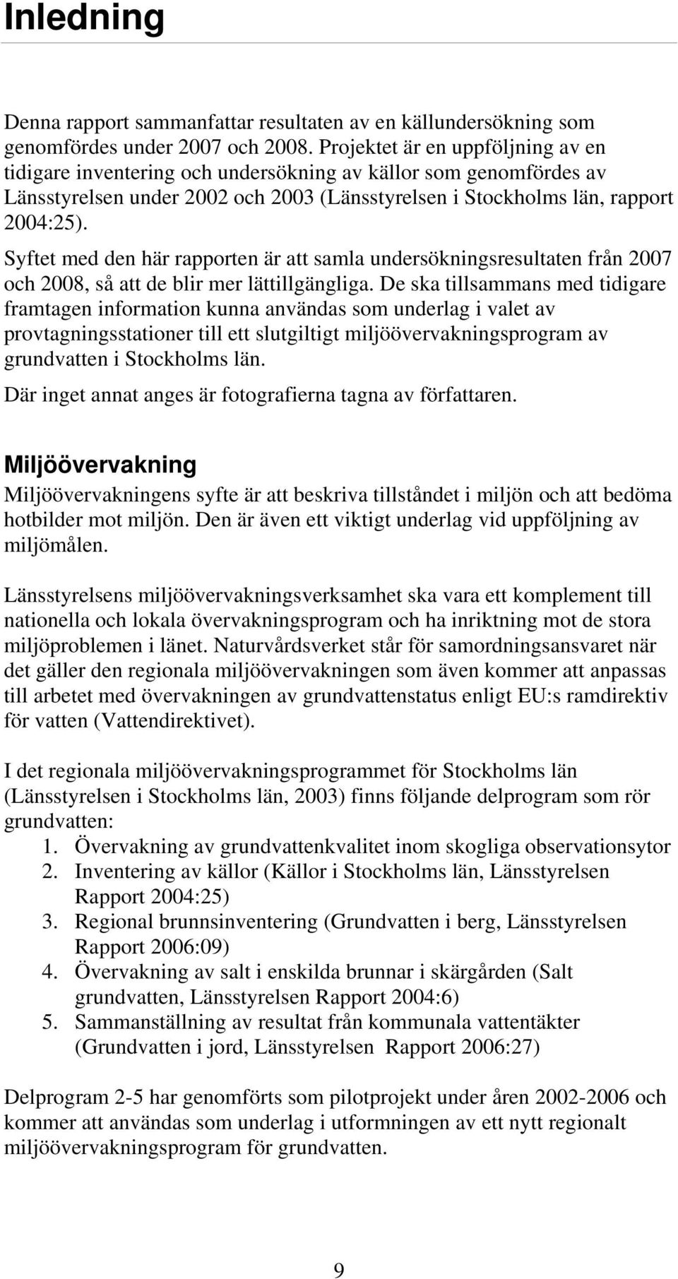 Syftet med den här rapporten är att samla undersökningsresultaten från 2007 och 2008, så att de blir mer lättillgängliga.
