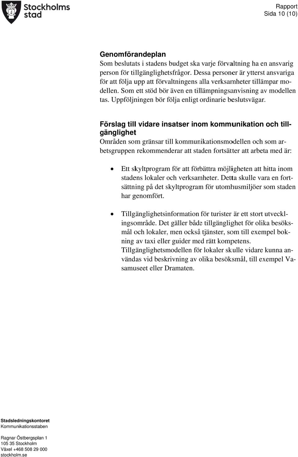 Det gäller både tillgänglighet för olika mål och lokaler, men ocksåå tjänster, som till exempel bokkunna an ning av taxi eller guider med rätt kompetens.