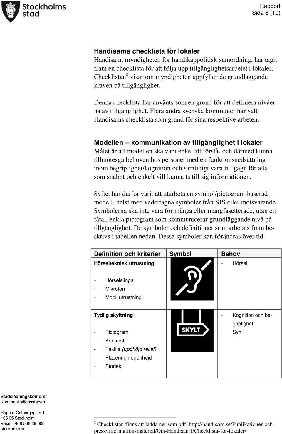 Denna checklista har använts som en grund för att definiera nivåervalt Handisams checklista som grund för sina respektive arbeten. na av tillgänglighet.