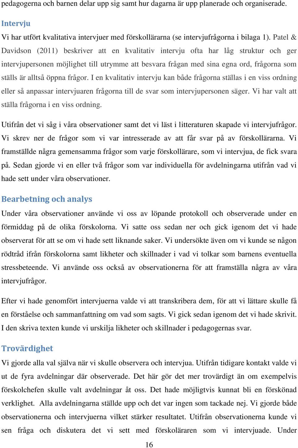 öppna frågor. I en kvalitativ intervju kan både frågorna ställas i en viss ordning eller så anpassar intervjuaren frågorna till de svar som intervjupersonen säger.