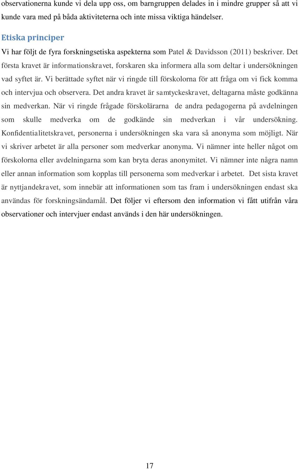 Det första kravet är informationskravet, forskaren ska informera alla som deltar i undersökningen vad syftet är.