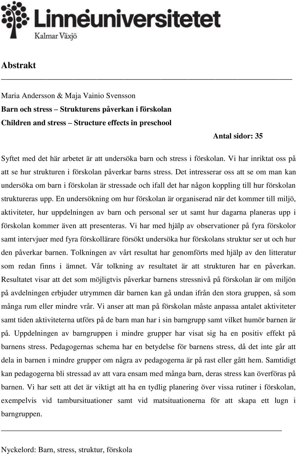 Det intresserar oss att se om man kan undersöka om barn i förskolan är stressade och ifall det har någon koppling till hur förskolan struktureras upp.