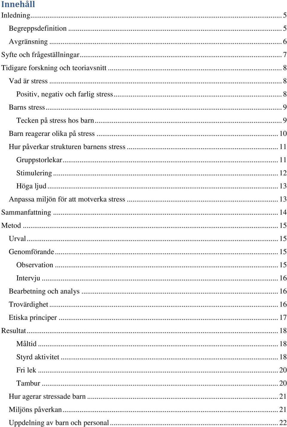 .. 13 Anpassa miljön för att motverka stress... 13 Sammanfattning... 14 Metod... 15 Urval... 15 Genomförande... 15 Observation... 15 Intervju... 16 Bearbetning och analys... 16 Trovärdighet.