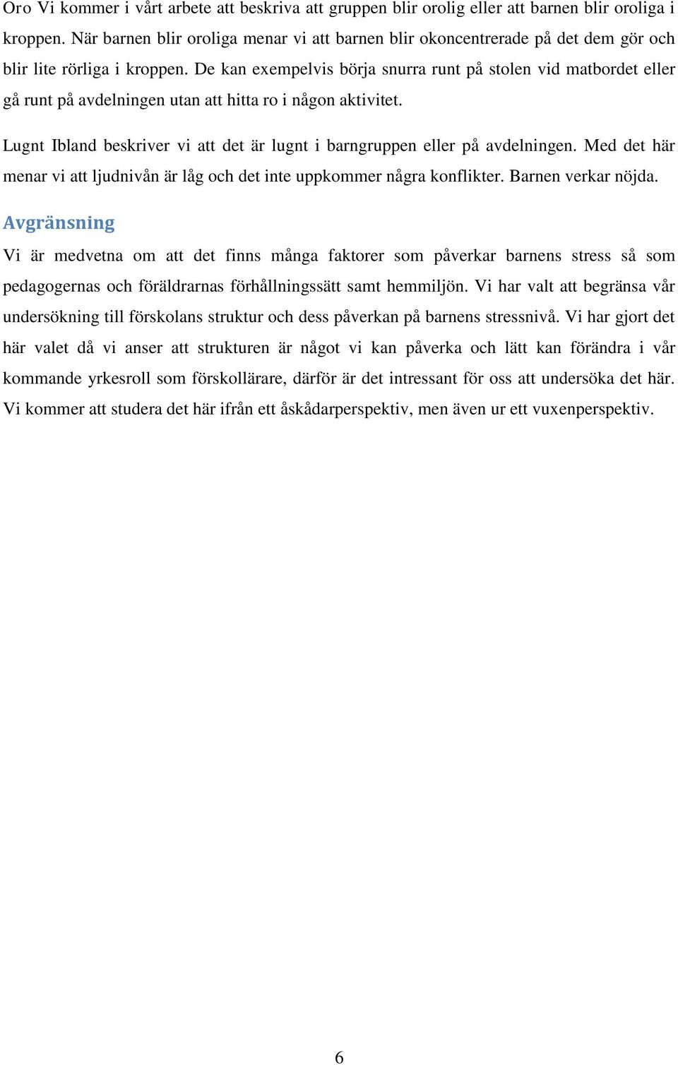 De kan exempelvis börja snurra runt på stolen vid matbordet eller gå runt på avdelningen utan att hitta ro i någon aktivitet.