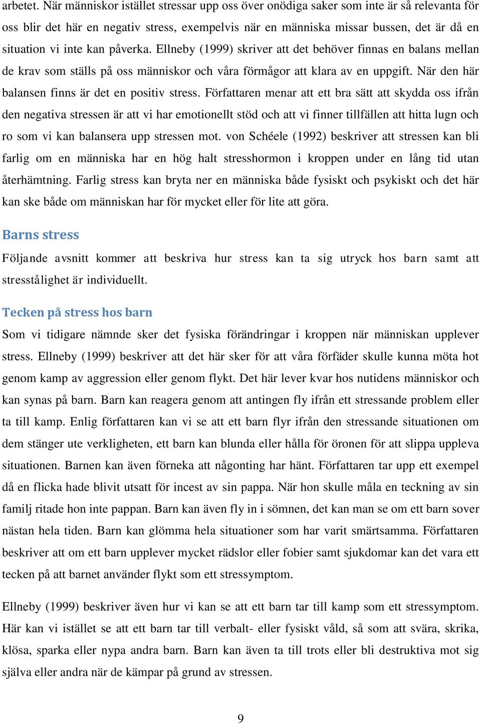 kan påverka. Ellneby (1999) skriver att det behöver finnas en balans mellan de krav som ställs på oss människor och våra förmågor att klara av en uppgift.