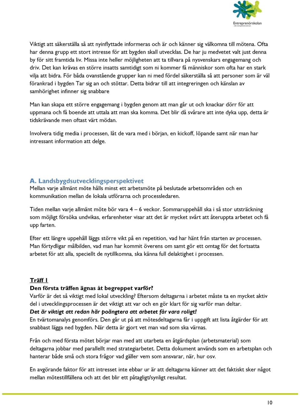 Det kan krävas en större insatts samtidigt som ni kommer få människor som ofta har en stark vilja att bidra.
