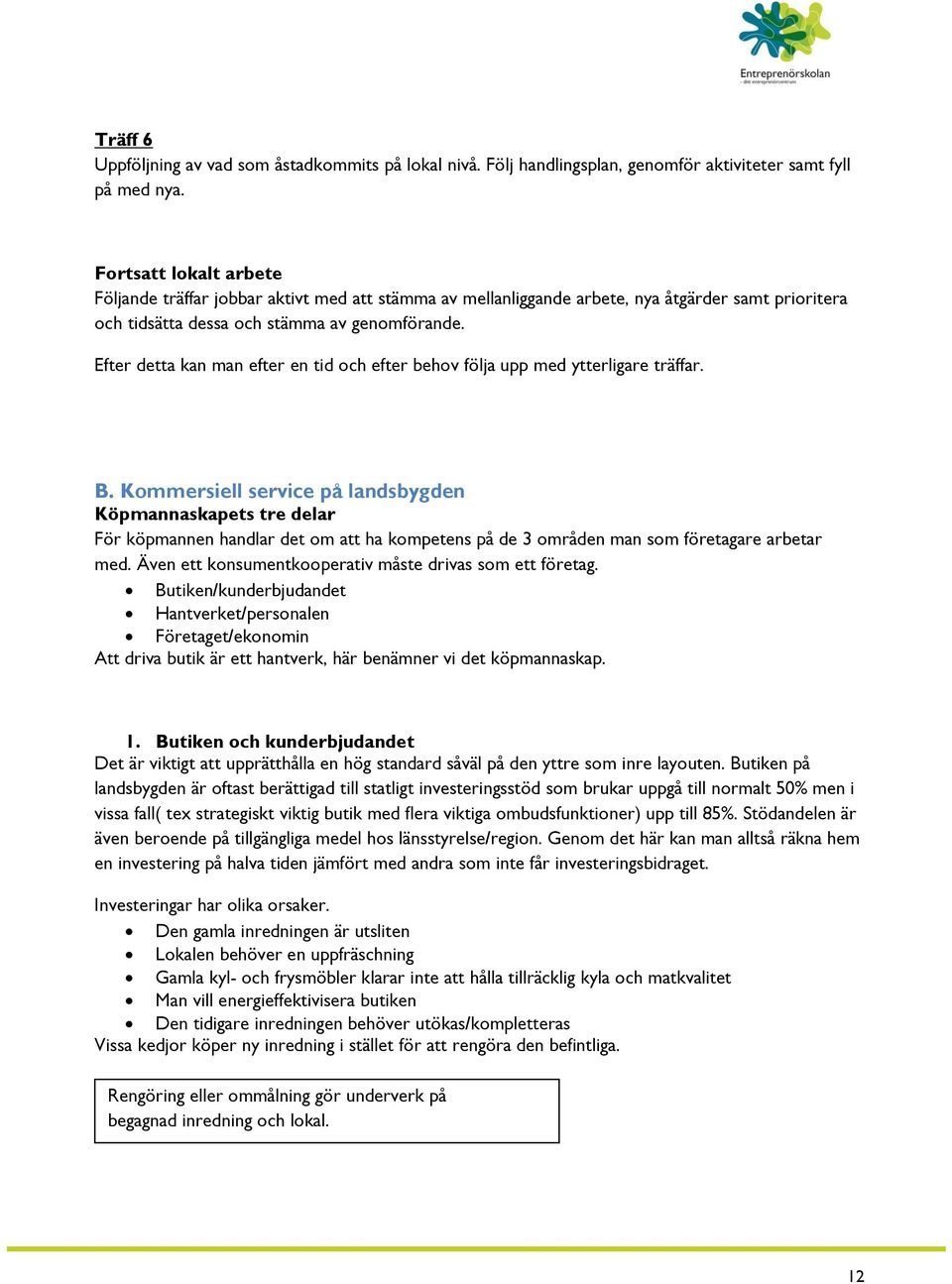 Efter detta kan man efter en tid och efter behov följa upp med ytterligare träffar. B.