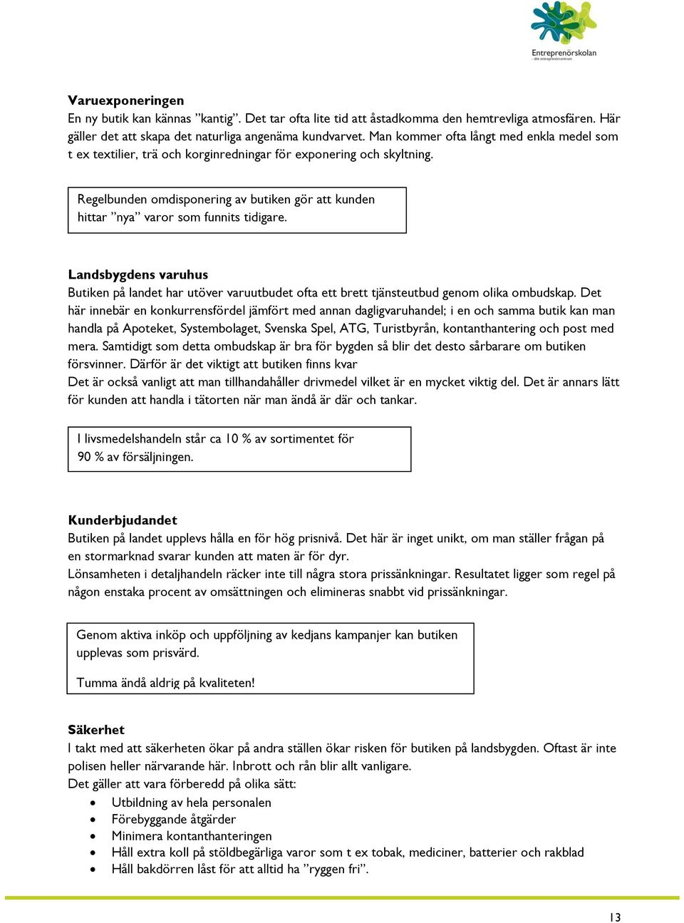 Regelbunden omdisponering av butiken gör att kunden hittar nya varor som funnits tidigare.