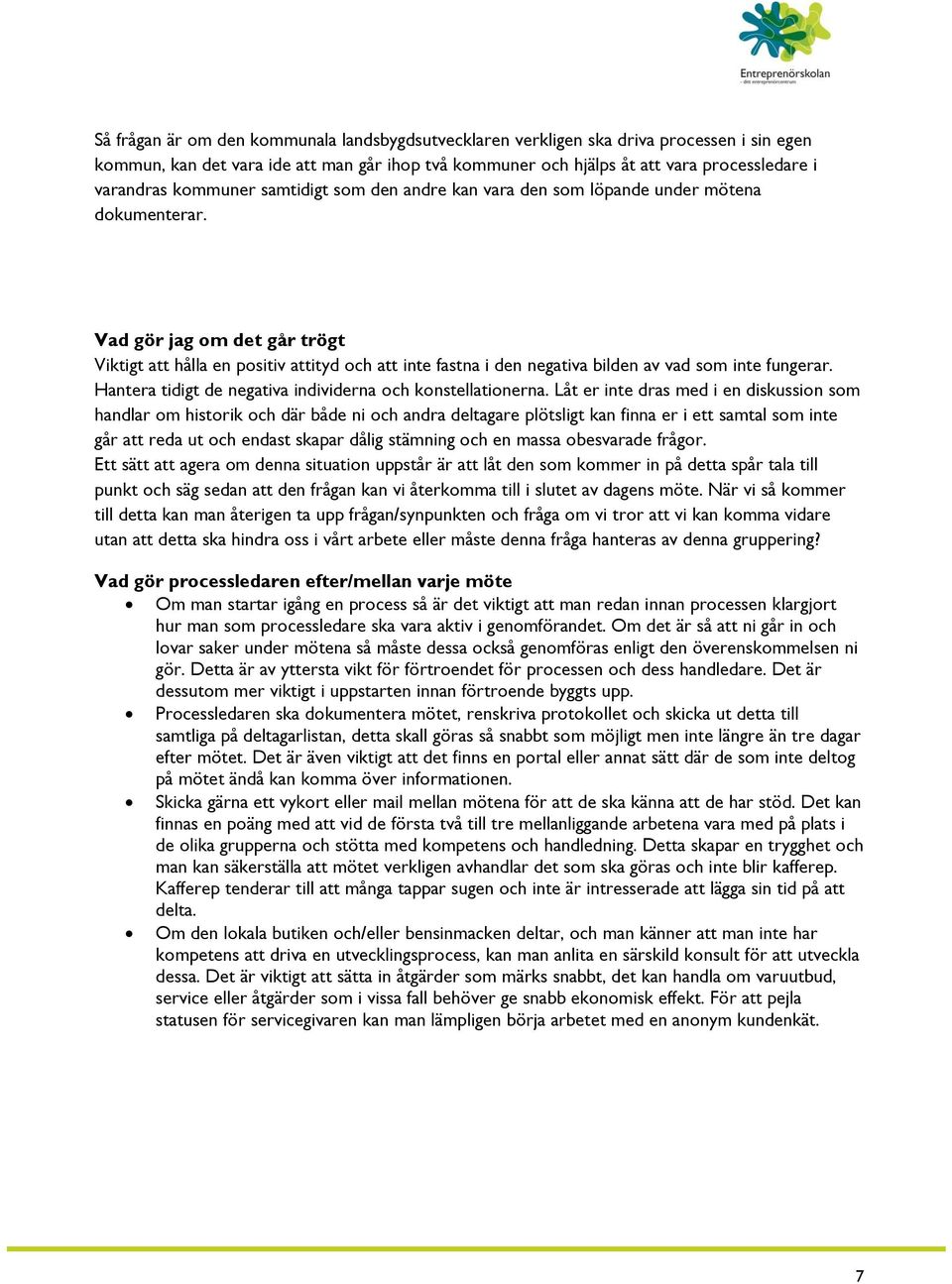 Vad gör jag om det går trögt Viktigt att hålla en positiv attityd och att inte fastna i den negativa bilden av vad som inte fungerar. Hantera tidigt de negativa individerna och konstellationerna.