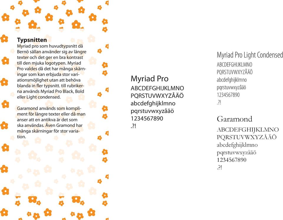 till rubrikerna används Myriad Pro Black, Bold eller Light condensed. Garamond används som kompliment för längre texter eller då man anser att en antikva är det som ska användas.