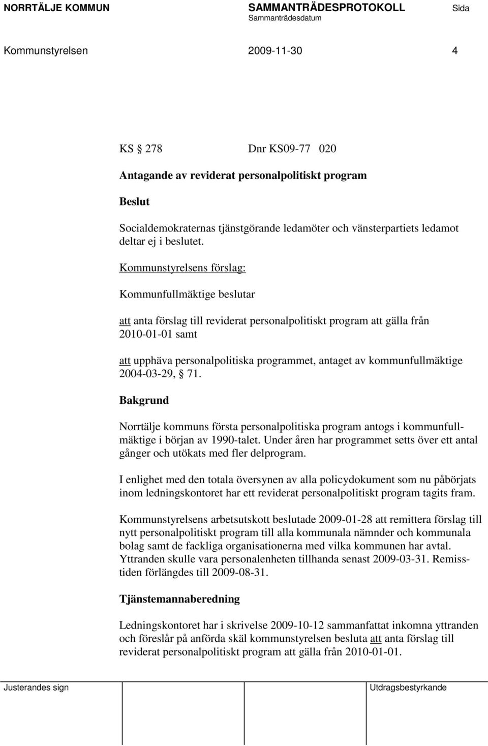 Kommunstyrelsens förslag: Kommunfullmäktige beslutar att anta förslag till reviderat personalpolitiskt program att gälla från 2010-01-01 samt att upphäva personalpolitiska programmet, antaget av