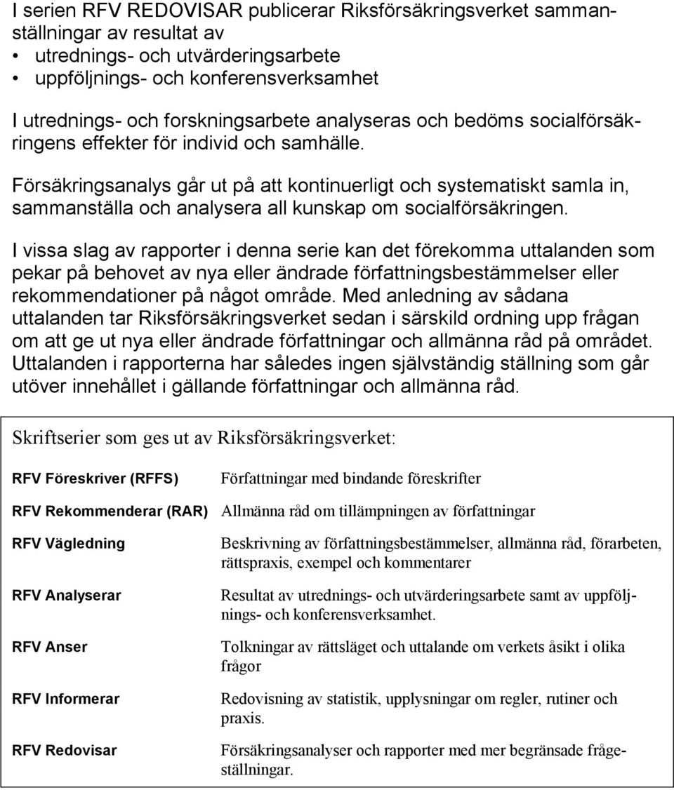 Försäkringsanalys går ut på att kontinuerligt och systematiskt samla in, sammanställa och analysera all kunskap om socialförsäkringen.