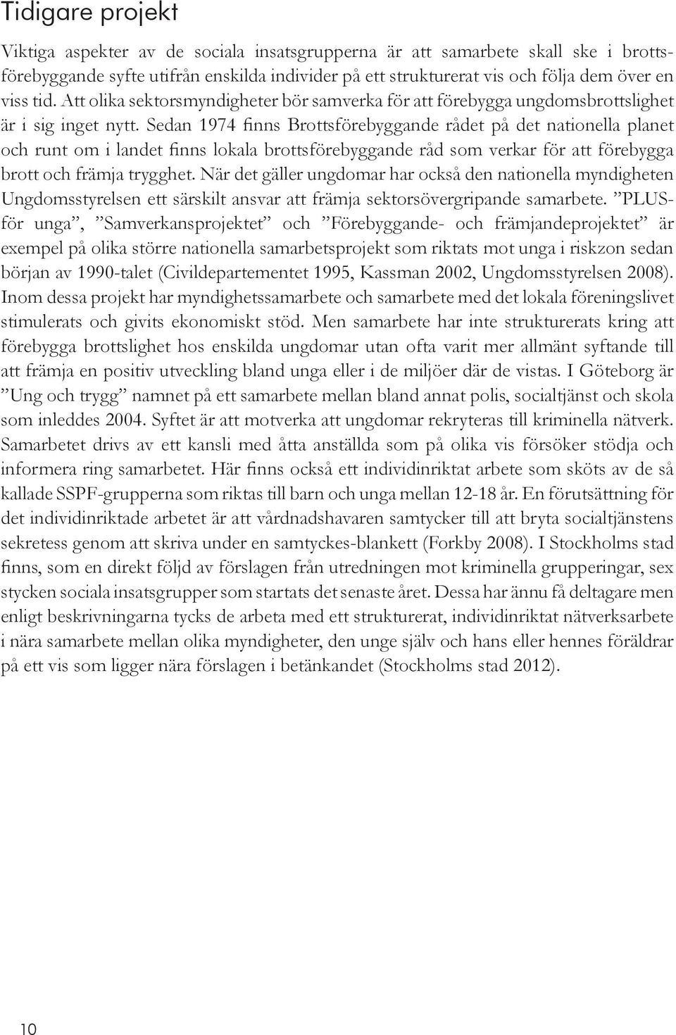 Sedan 1974 finns Brottsförebyggande rådet på det nationella planet och runt om i landet finns lokala brottsförebyggande råd som verkar för att förebygga brott och främja trygghet.