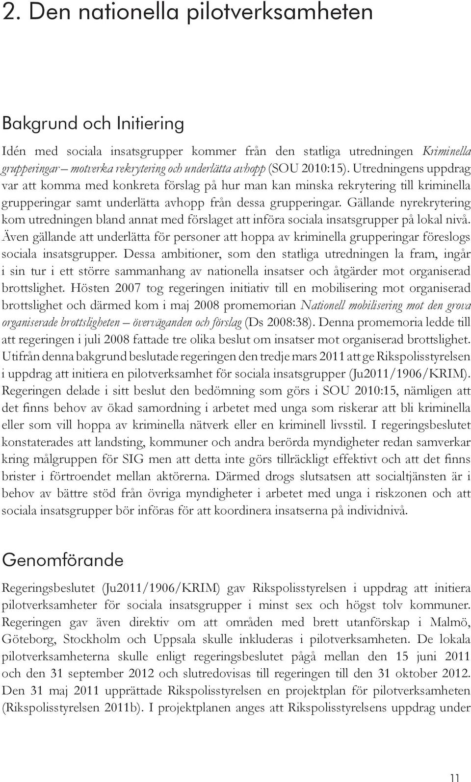 Gällande nyrekrytering kom utredningen bland annat med förslaget att införa sociala insatsgrupper på lokal nivå.
